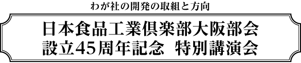 日本食品工業倶楽部 大阪部会設立45周年記念 特別講演会